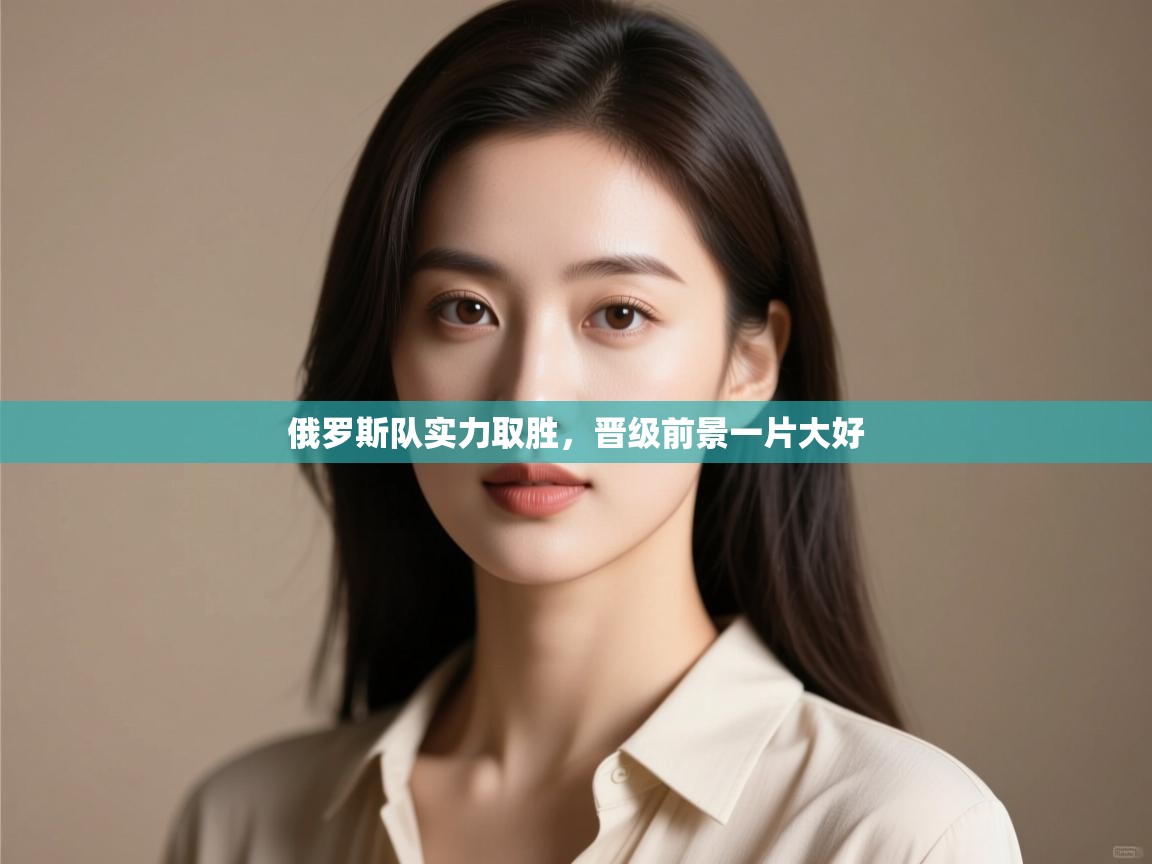 俄罗斯队实力取胜，晋级前景一片大好