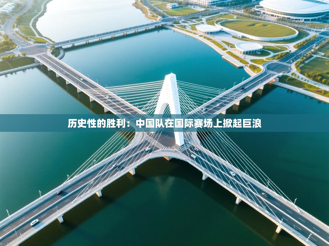 历史性的胜利:中国队在国际赛场上掀起巨浪 第2张